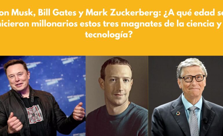 Elon Musk, Bill Gates y Mark Zuckerberg: ¿A qué edad se hicieron millonarios estos tres magnates de la ciencia y tecnología?
