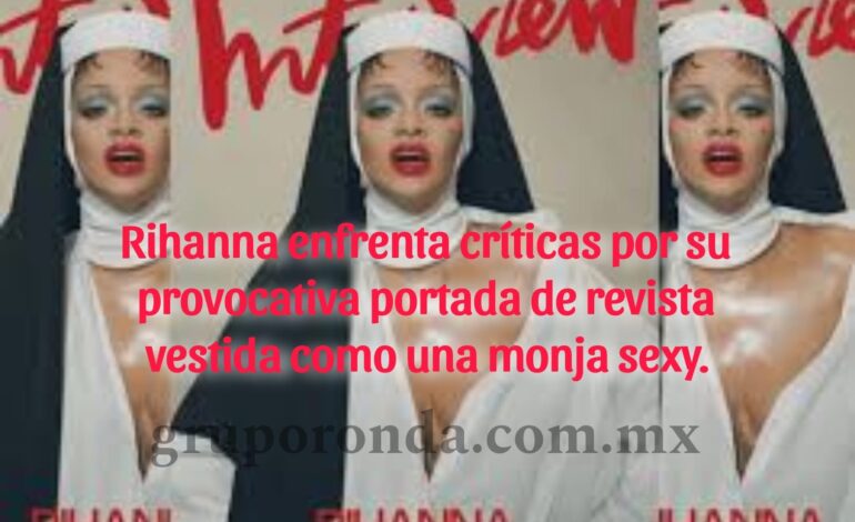 Rihanna enfrenta críticas por su provocativa portada de revista vestida como una monja sexy.