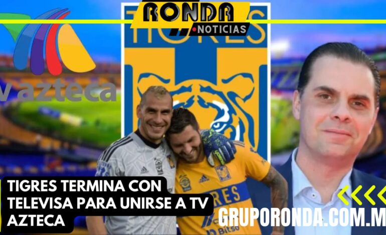 Tigres termina con Televisa para unirse a TV Azteca