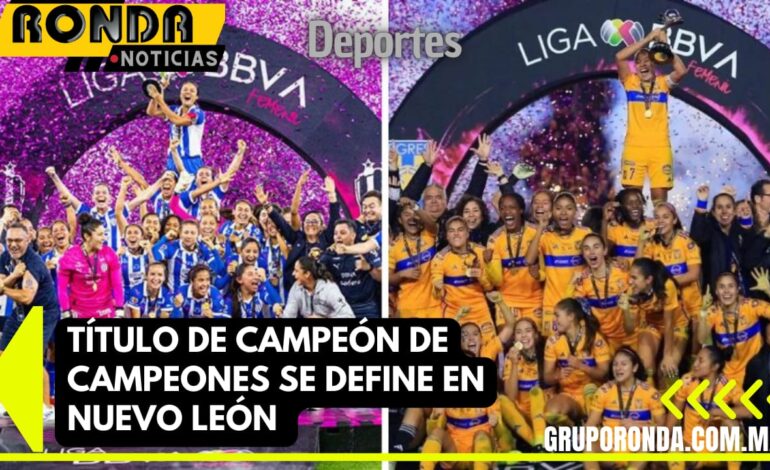 Título de Campeón de Campeonas se define en Nuevo León