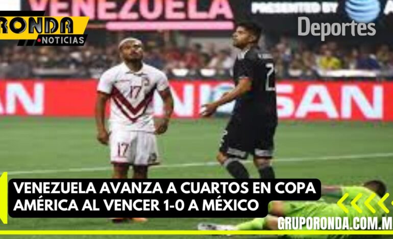 Venezuela avanza a Cuartos en Copa América al vencer 1-0 a México