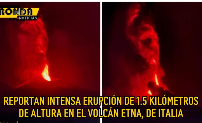 Reportan intensa erupción de 1.5 kilómetros de altura en el volcán Etna, de Italia