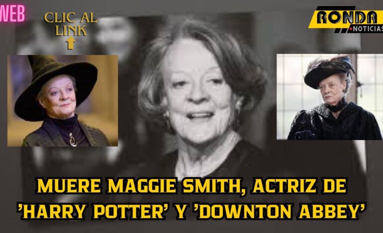  Muere Maggie Smith, actriz de ‘Harry Potter’ y ‘Downton Abbey’