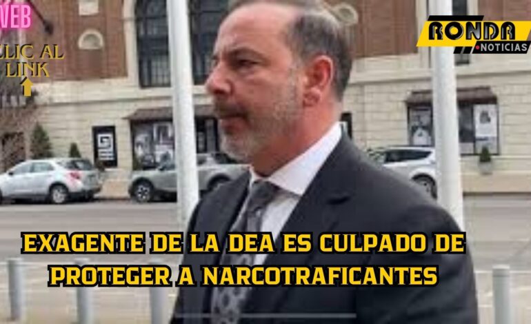 Exagente de la DEA es culpado de proteger a narcotraficantes