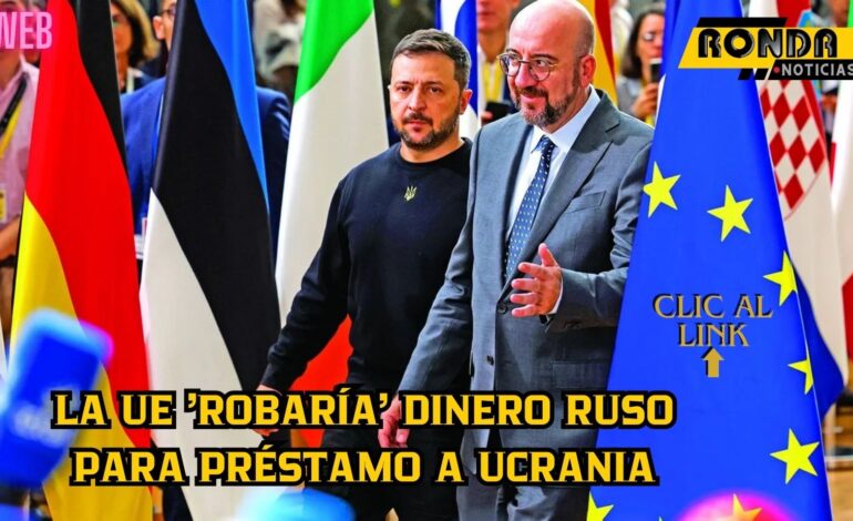 La UE ‘robaría’ dinero ruso para préstamo a Ucrania