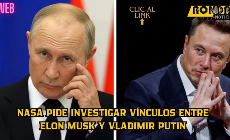 NASA pide investigar vínculos entre Elon Musk y Vladimir Putin