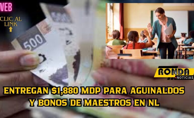 Entregan $1,880 mdp para aguinaldos y bonos de maestros en NL