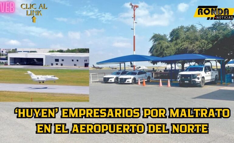 ‘Huyen’ empresarios por maltrato en el Aeropuerto del Norte