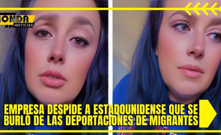 Empresa despide a estadounidense que se burló de las deportaciones de migrantes