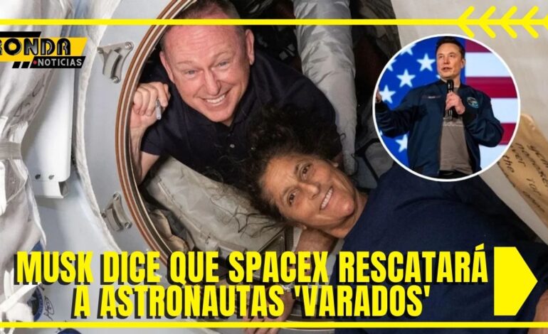  Musk dice que SpaceX rescatará a astronautas ‘varados’
