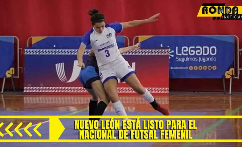  Nuevo León está listo para el Nacional de Futsal Femenil