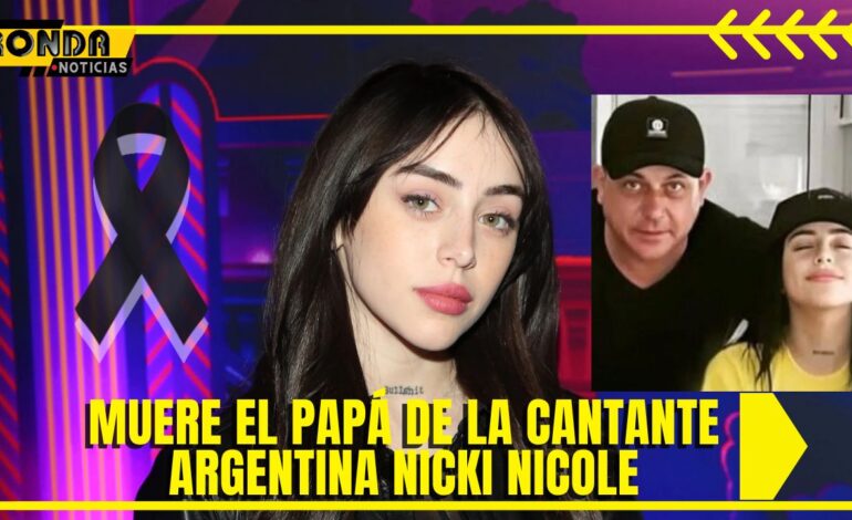 Muere el papá de la cantante argentina Nicki Nicole