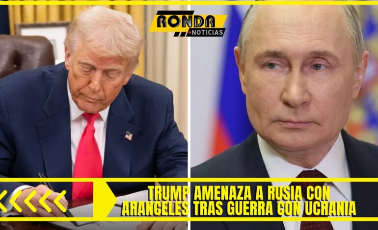  Trump amenaza a Rusia con aranceles tras guerra con Ucrania