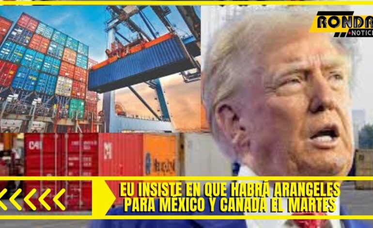 EU insiste en que habrá aranceles para México y Canadá el martes