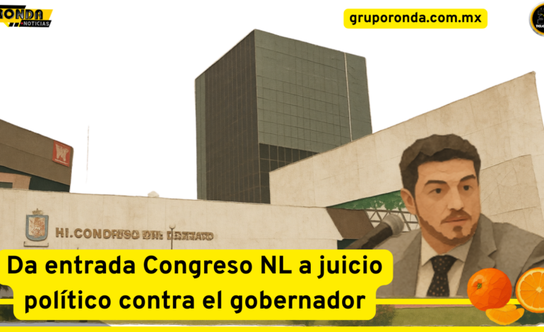 Da entrada Congreso NL a juicio político contra el gobernador