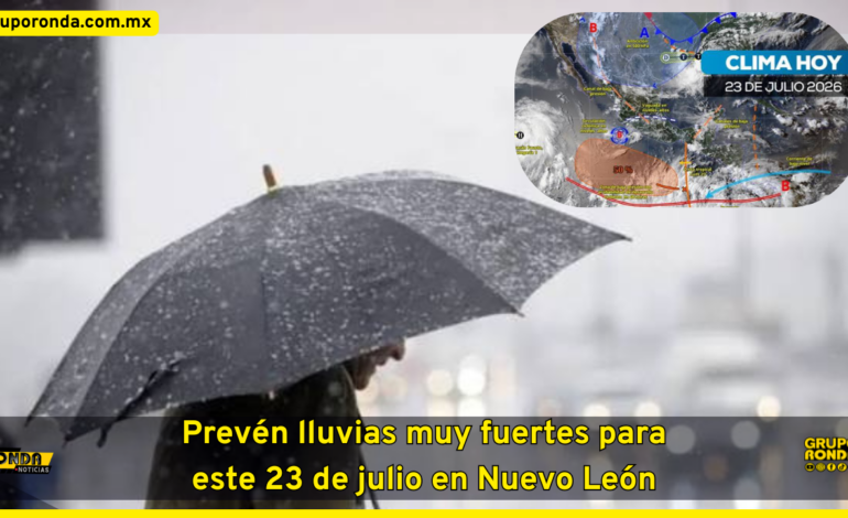  Prevén lluvias muy fuertes para este 23 de julio en Nuevo León